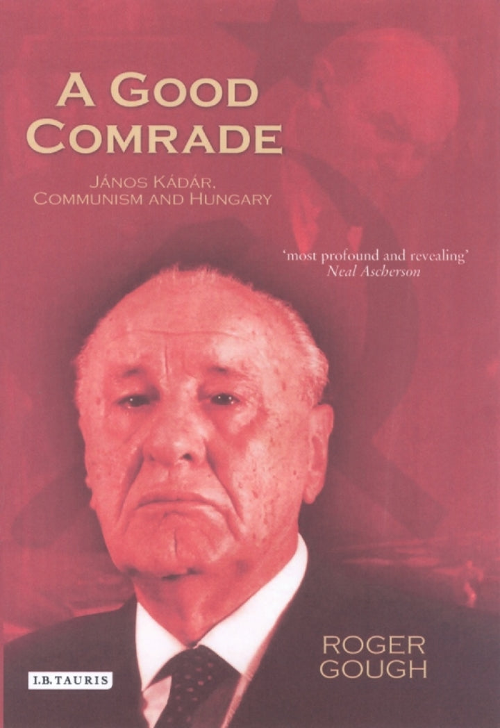 A Good Comrade 1st Edition Janos Kádár, Communism and Hungary  PDF BOOK